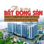 Thị trường bất động sản có nhiều lực đẩy để đi lên nên chọn phân khúc nào